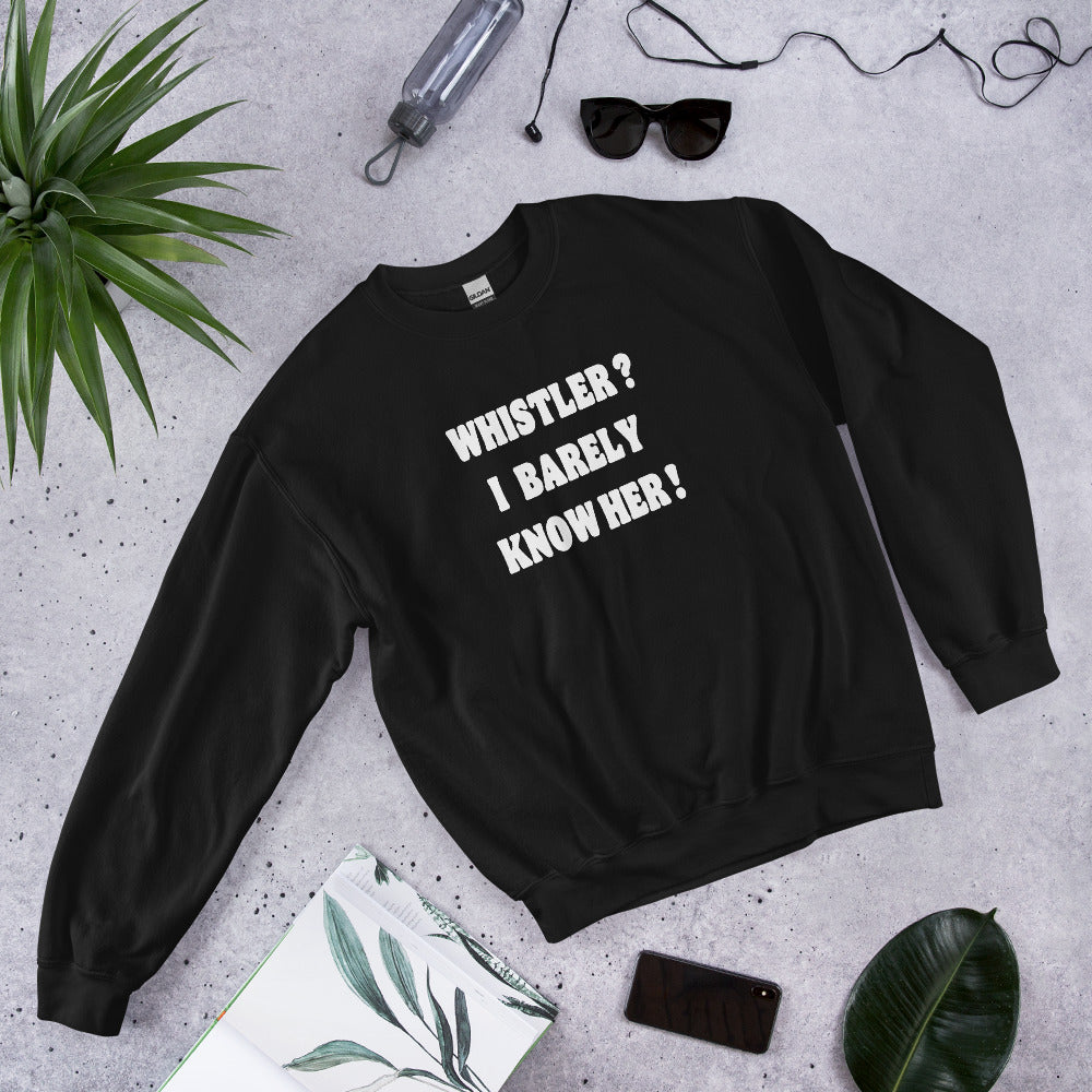 Whistler? I barely know her! Crewneck sweatshirt printed by Whistler Shirts