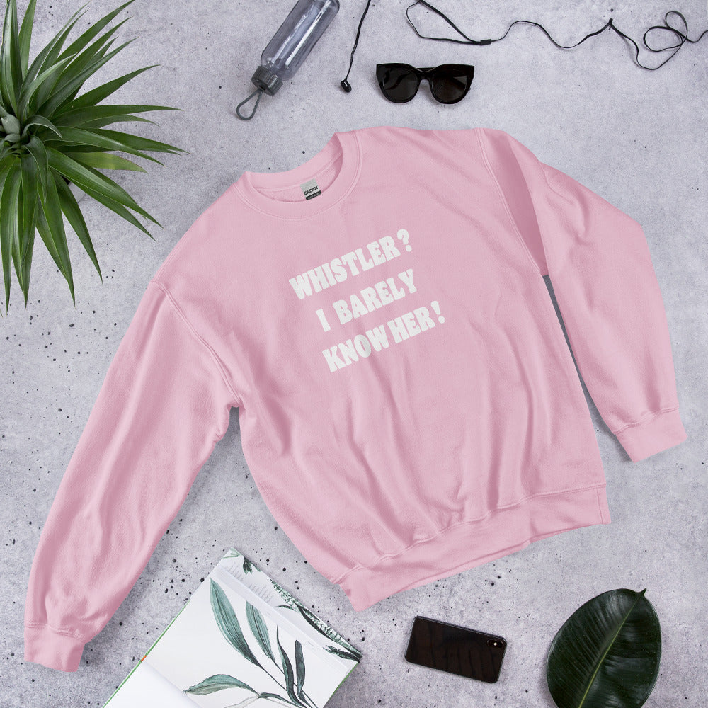 Whistler? I barely know her! Crewneck sweatshirt printed by Whistler Shirts