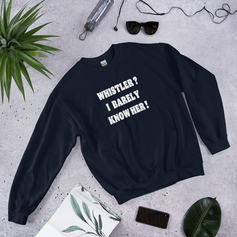 Whistler? I barely know her! Crewneck sweatshirt printed by Whistler Shirts