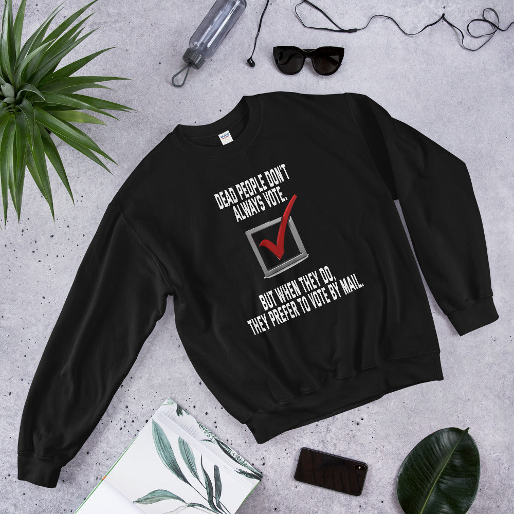 Dead people dont always vote but when they do, they do by mail printed crewneck