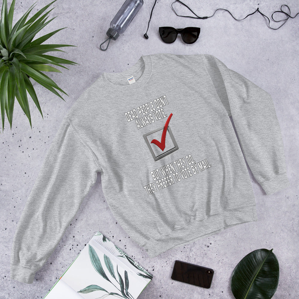 Dead people dont always vote but when they do, they do by mail printed crewneck