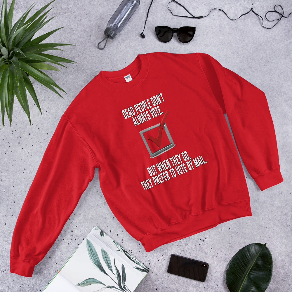 Dead people dont always vote but when they do, they do by mail printed crewneck
