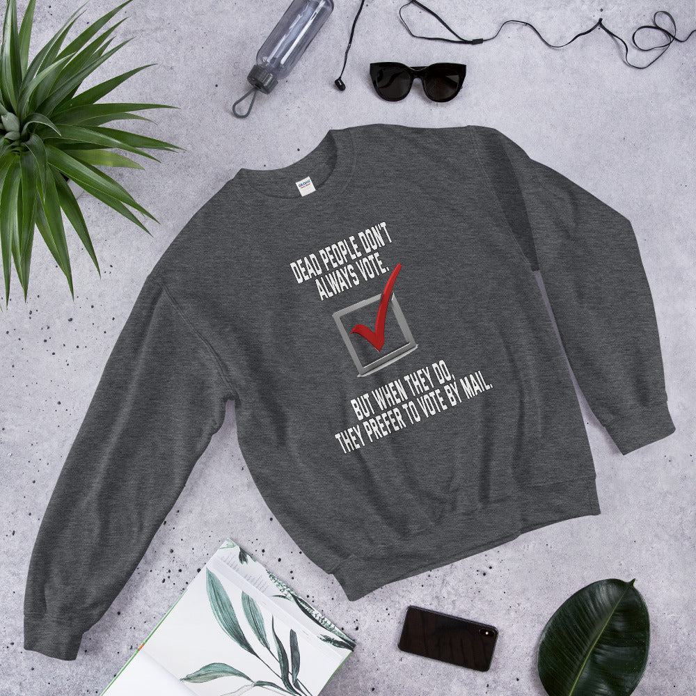 Dead people dont always vote but when they do, they do by mail printed crewneck