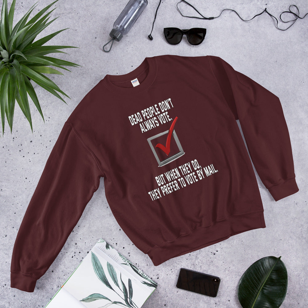 Dead people dont always vote but when they do, they do by mail printed crewneck