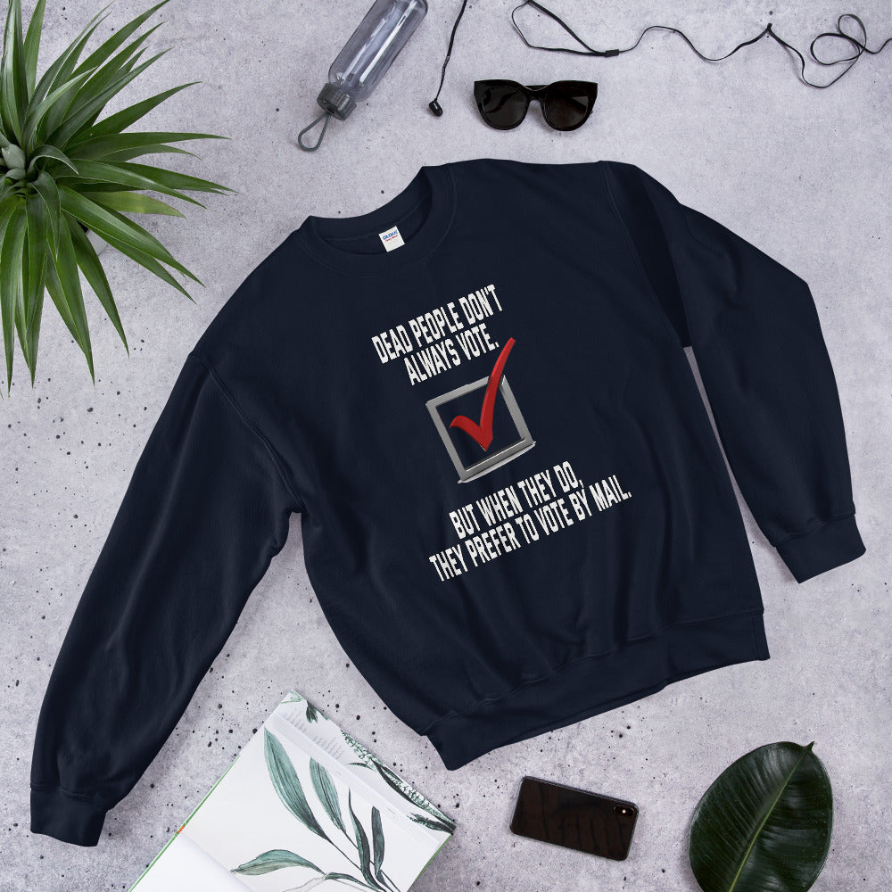 Dead people dont always vote but when they do, they do by mail printed crewneck