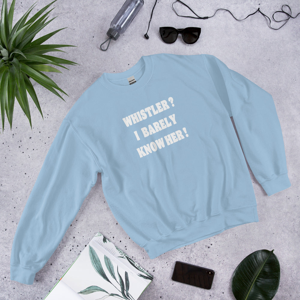 Whistler? I barely know her! Crewneck sweatshirt printed by Whistler Shirts