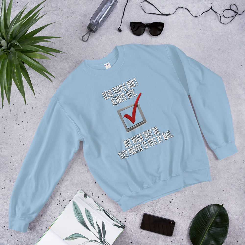 Dead people dont always vote but when they do, they do by mail printed crewneck