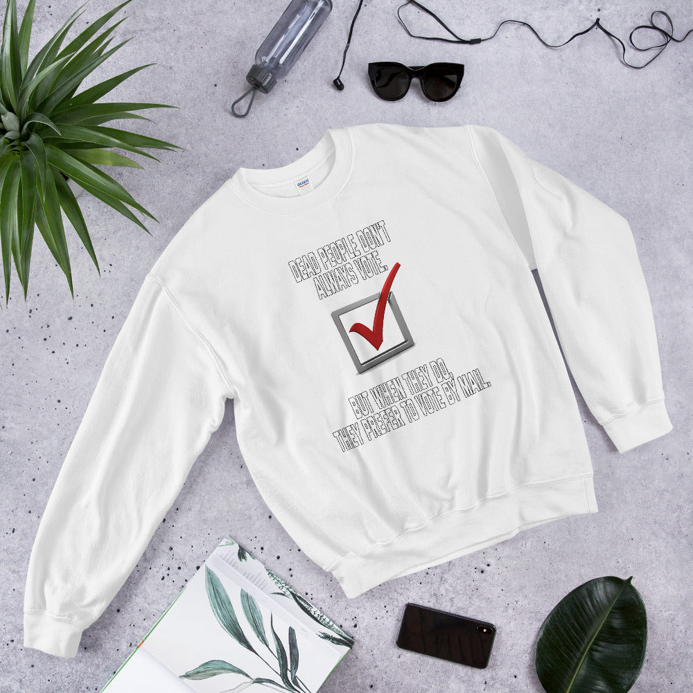 Dead people dont always vote but when they do, they do by mail printed crewneck